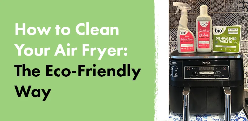 How to Clean Your Air Fryer: The Eco-Friendly Way